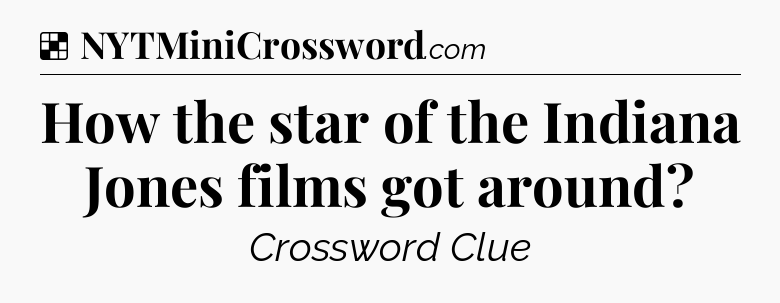 Solution: How the star of the Indiana Jones films got around - NYT Crossword