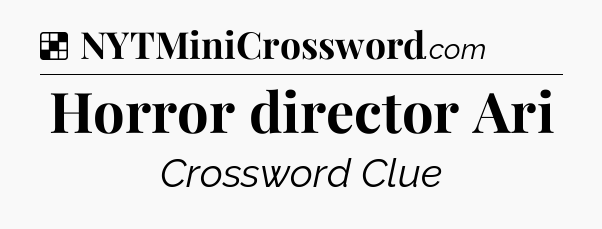 Solution: Horror director Ari - NYT Crossword