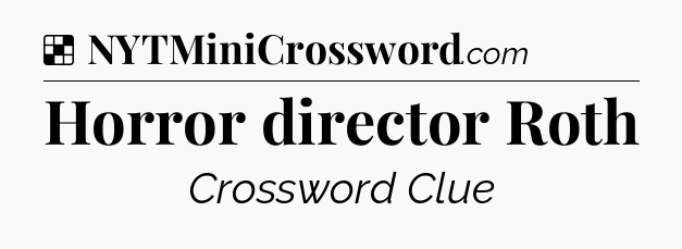 Solution: Horror director Roth - NYT Crossword