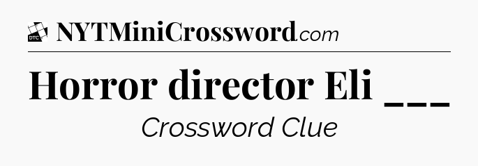 Horror director Eli ___ - Daily Themed Classic Crossword