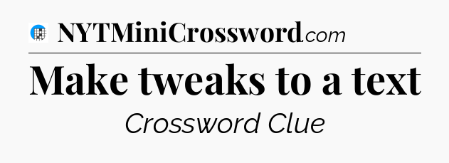 Make tweaks to a text Crossword Clue