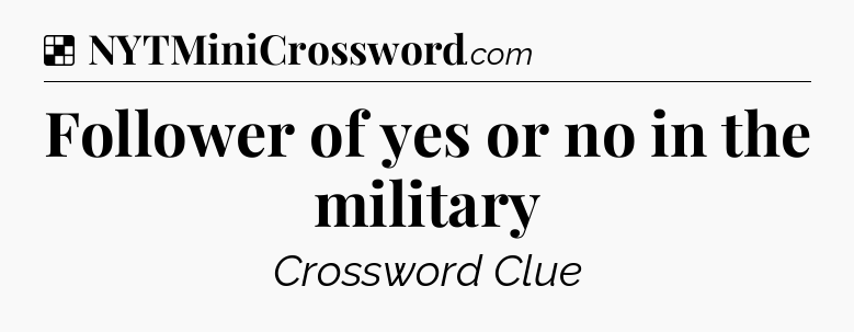 Solution: Follower of yes or no in the military - NYT Crossword