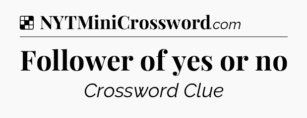 Solution: Follower of yes or no - NYT Crossword