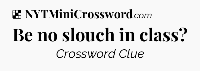 Solution: Be no slouch in class - NYT Crossword