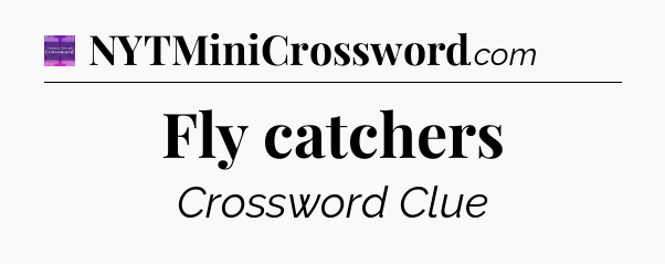 Fly catchers - Thomas Joseph Crossword