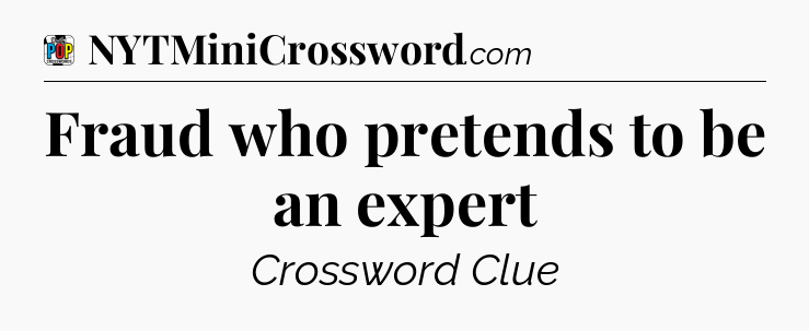 Fraud who pretends to be an expert Crossword Clue