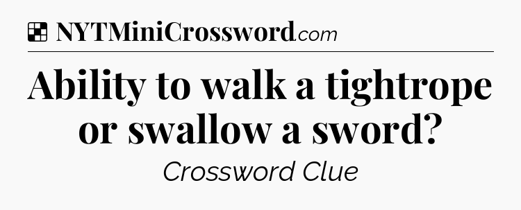 Solution: Ability to walk a tightrope or swallow a sword - NYT Crossword