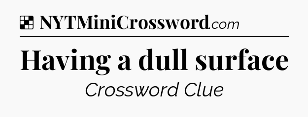 Solution: Having a dull surface - NYT Crossword