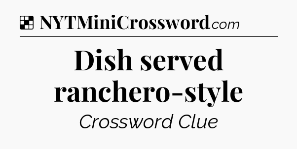 Solution: Dish served ranchero-style - NYT Crossword
