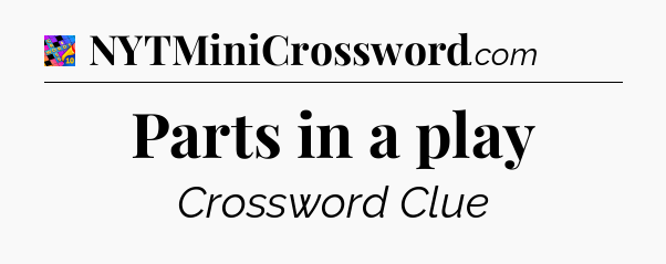 Parts in a play Crossword Clue