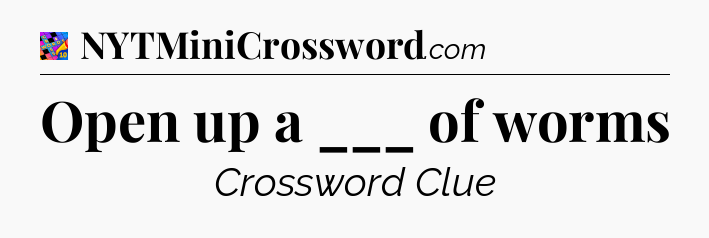 Open up a ___ of worms Crossword Clue