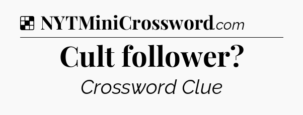 Solution: Cult follower - NYT Crossword
