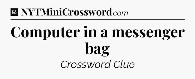 Computer in a messenger bag - LA Times Crossword