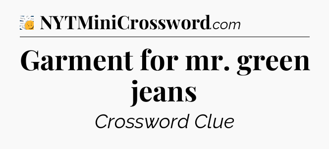 Garment for mr. green jeans - 7 Little Words