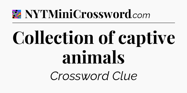 Collection of captive animals Crossword Clue