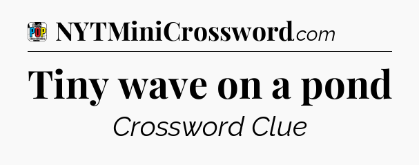 Tiny wave on a pond Crossword Clue