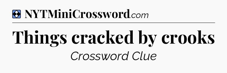 Solution: Things cracked by crooks - NYT Mini Crossword