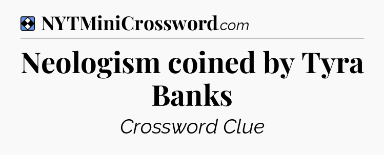 Solution: Neologism coined by Tyra Banks - NYT Mini Crossword