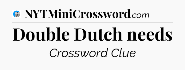 Double Dutch needs Crossword Clue
