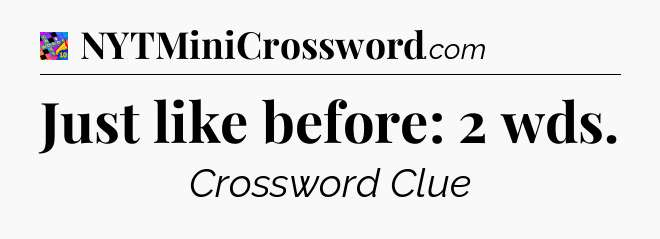 Just like before: 2 wds Crossword Clue