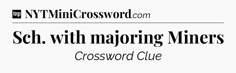 Sch. with majoring Miners Crossword Clue