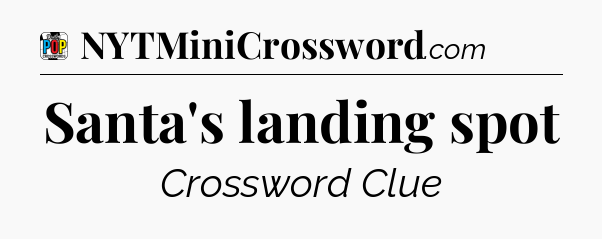 Santa's landing spot Crossword Clue