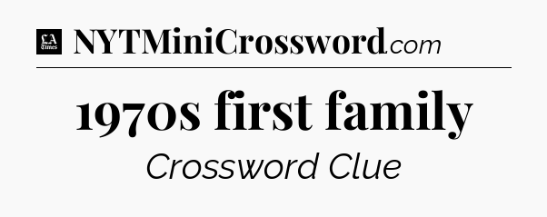 1970s first family - LA Times Crossword