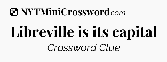 Solution: Libreville is its capital - NYT Crossword
