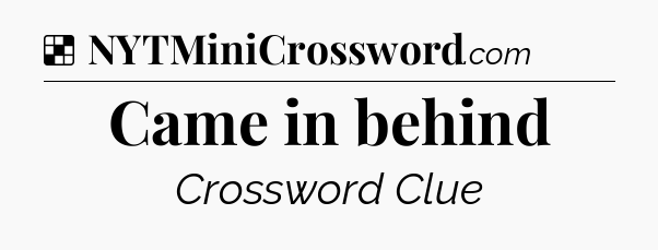 Solution: Came in behind - NYT Crossword