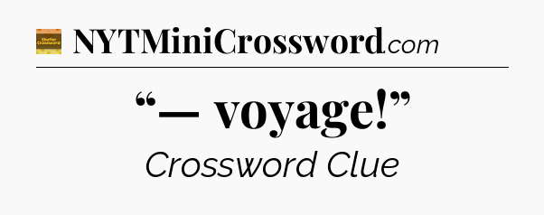 “— voyage!” - Eugene Sheffer Crossword