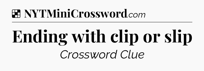 Solution: Ending with clip or slip - NYT Crossword