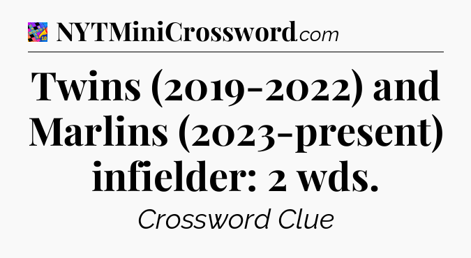 Twins (2019-2022) and Marlins (2023-present) infielder: 2 wds Crossword Clue