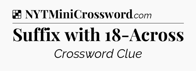 Solution: Suffix with 18-Across - NYT Crossword
