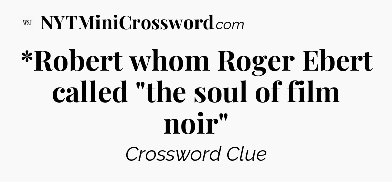 *Robert whom Roger Ebert called 