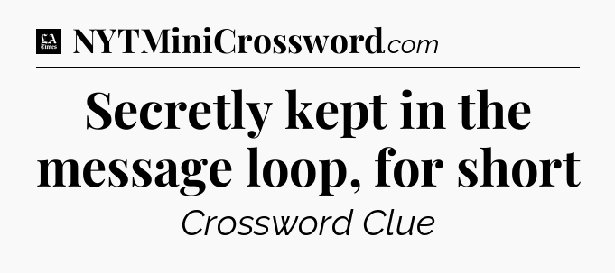 Secretly kept in the message loop, for short - LA Times Crossword