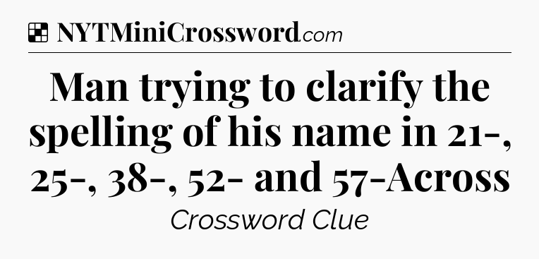 Solution: Man trying to clarify the spelling of his name in 21-, 25-, 38-, 52- and 57-Across - NYT Crossword