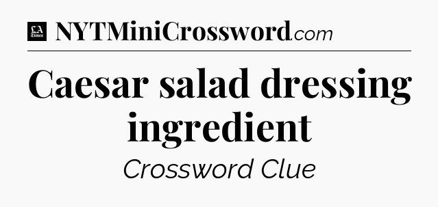 Caesar salad dressing ingredient - LA Times Crossword