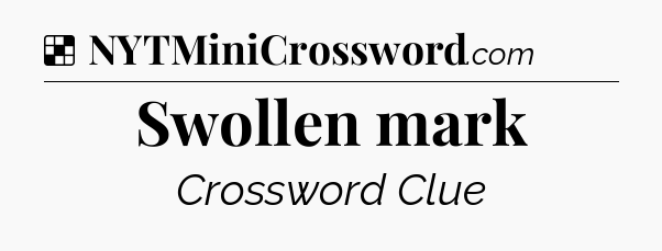 Solution: Swollen mark - NYT Crossword