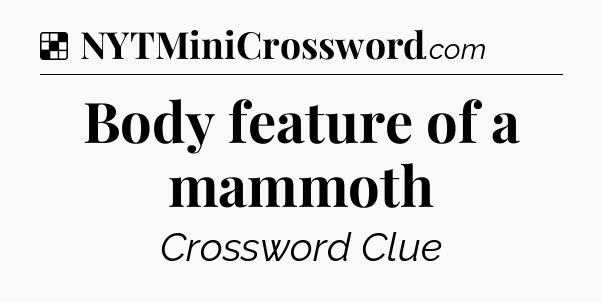 Solution: Body feature of a mammoth - NYT Crossword
