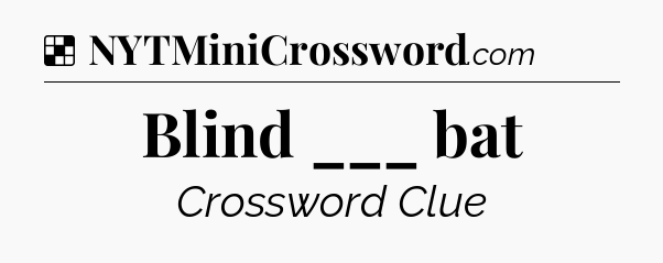 Solution: Blind ___ bat - NYT Crossword
