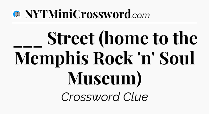 ___ Street (home to the Memphis Rock 'n' Soul Museum) Crossword Clue
