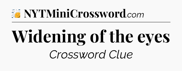 Widening of the eyes - 7 Little Words