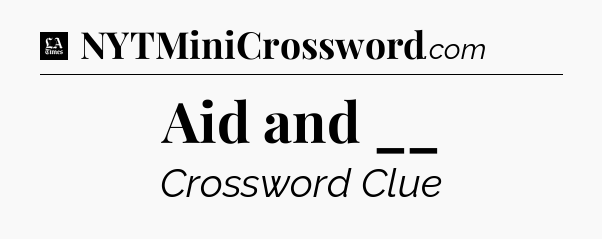Aid and __ - LA Times Crossword