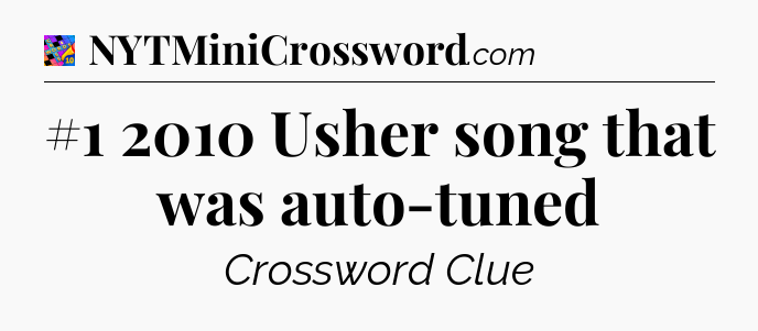 #1 2010 Usher song that was auto-tuned Crossword Clue