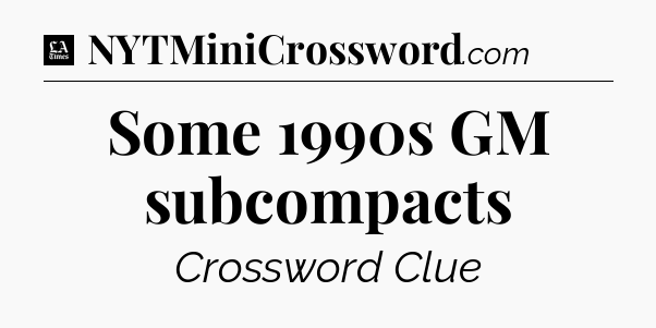 Some 1990s GM subcompacts - LA Times Crossword
