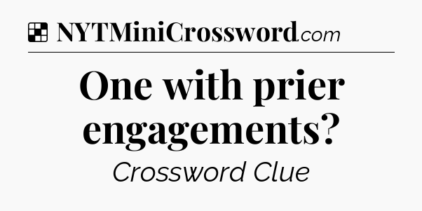 Solution: One with prier engagements - NYT Crossword