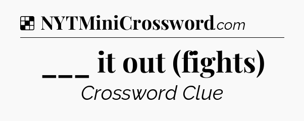 Solution: ___ it out (fights) - NYT Crossword