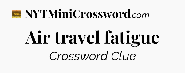 Air travel fatigue - Eugene Sheffer Crossword