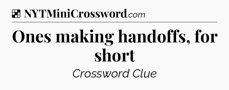 Solution: Ones making handoffs, for short - NYT Crossword