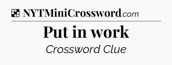 Solution: Put in work - NYT Crossword